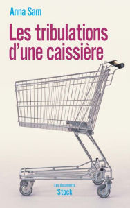 Title: Les tribulations d'une caissière, Author: Anna Sam