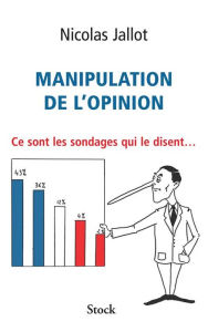 Title: Manipulation de l'opinion: Ce sont les sondages qui le disent..., Author: Nicolas Jallot