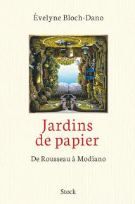 Title: Jardins de papier : de Rousseau à Modiano, Author: Evelyne Bloch-Dano