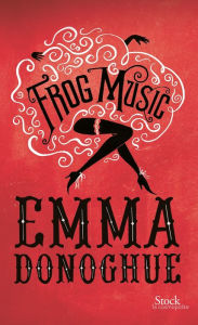 Title: Frog music: Traduit de l'anglais par Christine Barbaste, Author: Emma Donoghue