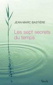 Title: Les sept secrets du temps, Author: Jean-Marc Bastière