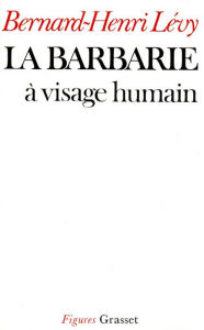 Title: La barbarie à visage humain, Author: Bernard-Henri Lévy