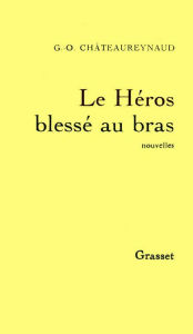 Title: Le héros blessé au bras, Author: Georges-Olivier Châteaureynaud