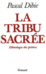 Title: La tribu sacrée Ethnologie des prêtres, Author: Pascal Dibie