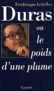 Title: Duras, ou le poids d'une plume, Author: Frédérique Lebelley
