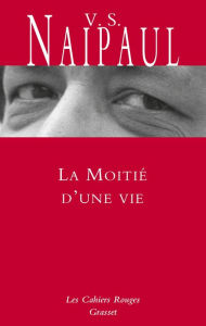Title: La moitié d'une vie: inédit en Cahiers rouges, traduit de l'anglais par Suzanne Mayoux, Author: V. S. Naipaul