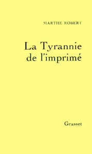 Title: La tyrannie de l'imprimé, Author: Marthe Robert