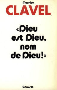 Title: Dieu est Dieu, nom de Dieu, Author: Maurice Clavel