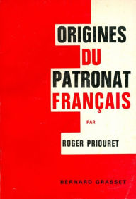 Title: Origines du patronat français, Author: Roger Priouret