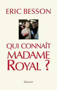 Title: Qui connaît Madame Royal?, Author: Eric Besson