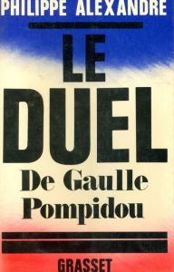 Title: Le duel: De Gaulle - Pompidou, Author: Philippe Alexandre
