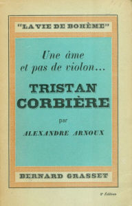 Title: Une âme et pas de violon... Tristan Corbière, Author: Alexandre Arnoux