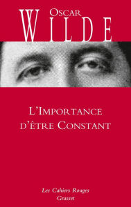 Title: L'Importance d'être Constant: Cahiers rouges - inédit - traduction et préface inédites de Charles Dantzig, Author: Oscar Wilde