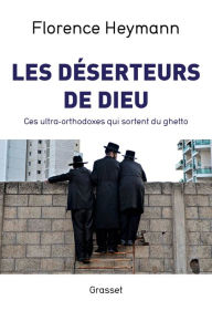 Title: Les déserteurs de Dieu: Ces ultra-orthodoxes qui sortent du ghetto, Author: Florence Heymann