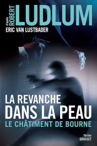 Title: La revanche dans la peau: Le châtiment de Bourne - traduit de l'anglais (Etats-Unis) par Florianne Vidal, Author: Robert Ludlum