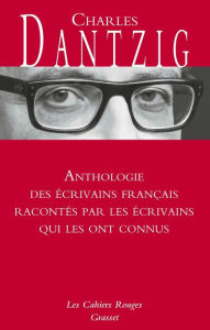 Title: Anthologie des écrivains français racontés par les écrivains qui les ont connus: Les Cahiers rouges, Author: Charles Dantzig