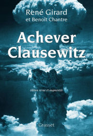 Title: Achever Clausewitz: Édition revue et augmentée, Author: René Girard