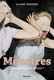 Title: Les Monstres: Séparer l'oeuvre de l'artiste ?, Author: Claire Dederer