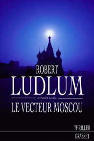 Title: Le vecteur Moscou, Author: Robert Ludlum