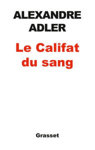 Title: Le califat du sang: essai, Author: Alexandre Adler