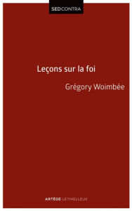 Title: Leçons sur la Foi: Introduction à la théologie fondamentale, Author: Abbé Grégory Woimbee