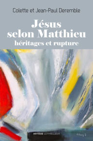 Title: Jésus selon Matthieu: Héritages et rupture, Author: Colette Deremble