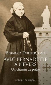 Title: Avec Bernadette à Nevers: Un chemin de prière, Author: Bernard Dullier