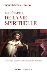 Title: Les étapes de la vie spirituelle: La théologie spéculative à la rencontre des mystiques, Author: Père Benoît-Marie Simon
