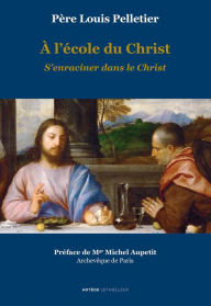 Title: A l'école du Christ - S'enraciner dans le Christ: Volume 2, Author: Père Louis Pelletier