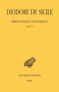 Title: Diodore de Sicile, Bibliotheque historique: Tome XI: Livre XVI, Author: Diodore de Sicile