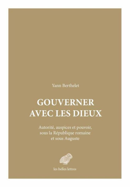Gouverner avec les dieux: Autorite, auspices et pouvoir sous la Republique romaine et sous Auguste