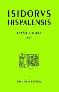 Title: Isidore de Seville, Etymologies, livre XV: De aedificiis et agris / Constructions et terres, Author: Les Belles Lettres
