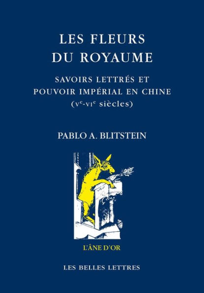 Les Fleurs du royaume: Savoirs lettres et pouvoir imperial en Chine, Ve-VIe siecle