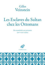 Title: Les Esclaves du Sultan chez les Ottomans: Des mamelouks aux janissaires (XIVe-XVIIe siecles), Author: Gilles Veinstein