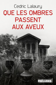 Title: Que les ombres passent aux aveux, Author: Cedric Lalaury