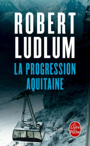 Title: La Progression Aquitaine, Author: Robert Ludlum