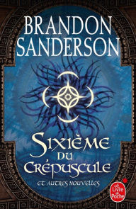 Title: Sixième du crépuscule et autres nouvelles, Author: Brandon Sanderson