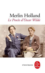 Title: Le Procès d'Oscar Wilde: L'Homosexualité en accusation, Author: Merlin Holland