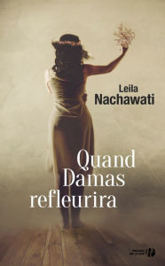 Title: Quand Damas refleurira, Author: Leila Nachawati