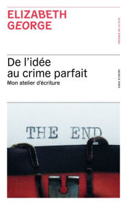 Title: De l'idée au crime parfait : mon atelier d'écriture, Author: Elizabeth George