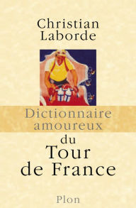 Title: Dictionnaire amoureux du Tour de France, Author: Christian Laborde