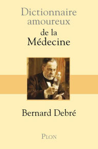 Title: Dictionnaire amoureux de la médecine, Author: Bernard Debré