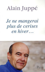 Title: Je ne mangerai plus de cerises en hiver..., Author: Alain Juppé