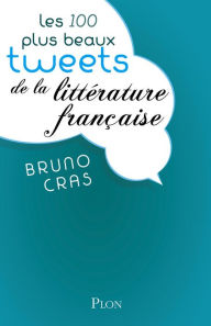 Title: Les 100 plus beaux tweets de la littérature française, Author: Bruno Cras