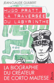 Title: Hugo Pratt, la traversée du labyrinthe, Author: Jean-Claude Guilbert