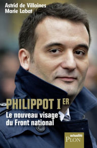 Title: Philippot Ier, le nouveau visage du Front national, Author: Astrid de Villaines