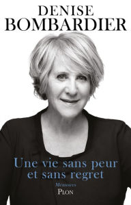 Title: Une vie sans peur et sans regret, Author: Denise Bombardier