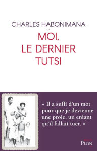 Title: Moi, le dernier Tutsi, Author: Charles Habonimana