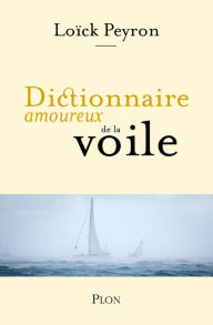 Title: Dictionnaire amoureux de la voile, Author: Loick Peyron