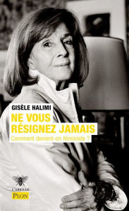 Title: Ne vous résignez jamais, Author: Gisèle Halimi